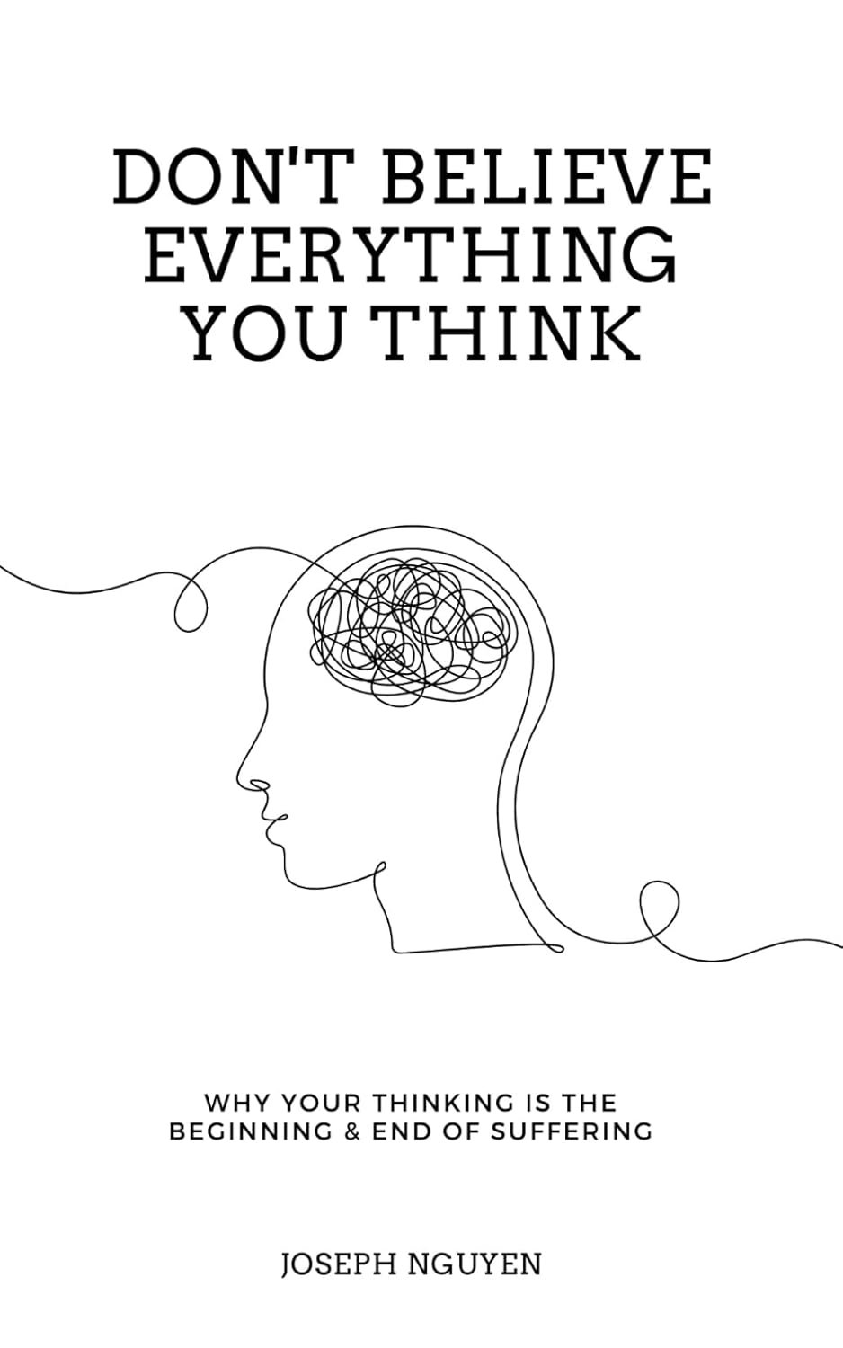 Don’t Believe Everything You Think: Why Your Thinking ...