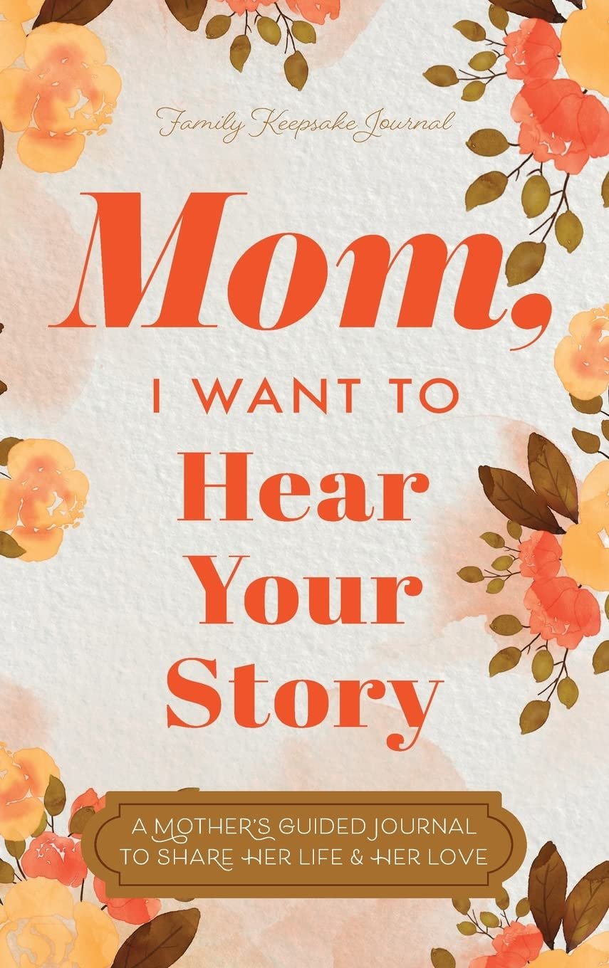 Mom, I Want to Hear Your Story: A Mother’s Guided Jour...