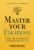 Master Your Emotions: A Practical Guide to Overcome Negativity and Better Manage Your Feelings (Mastery Series)